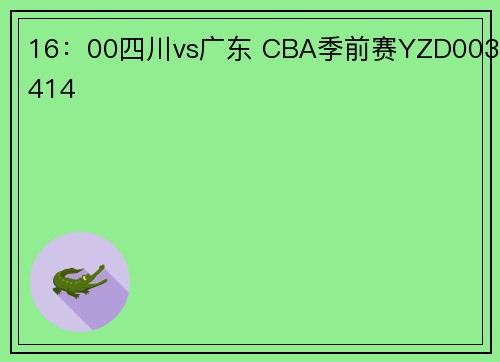 16：00四川vs广东 CBA季前赛YZD003414